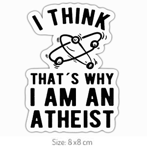 I Think That Is Why I Am An Atheist